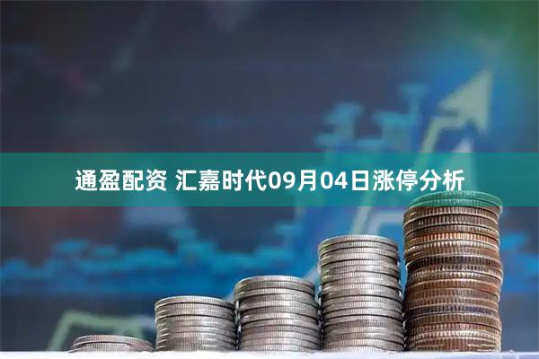 通盈配资 汇嘉时代09月04日涨停分析